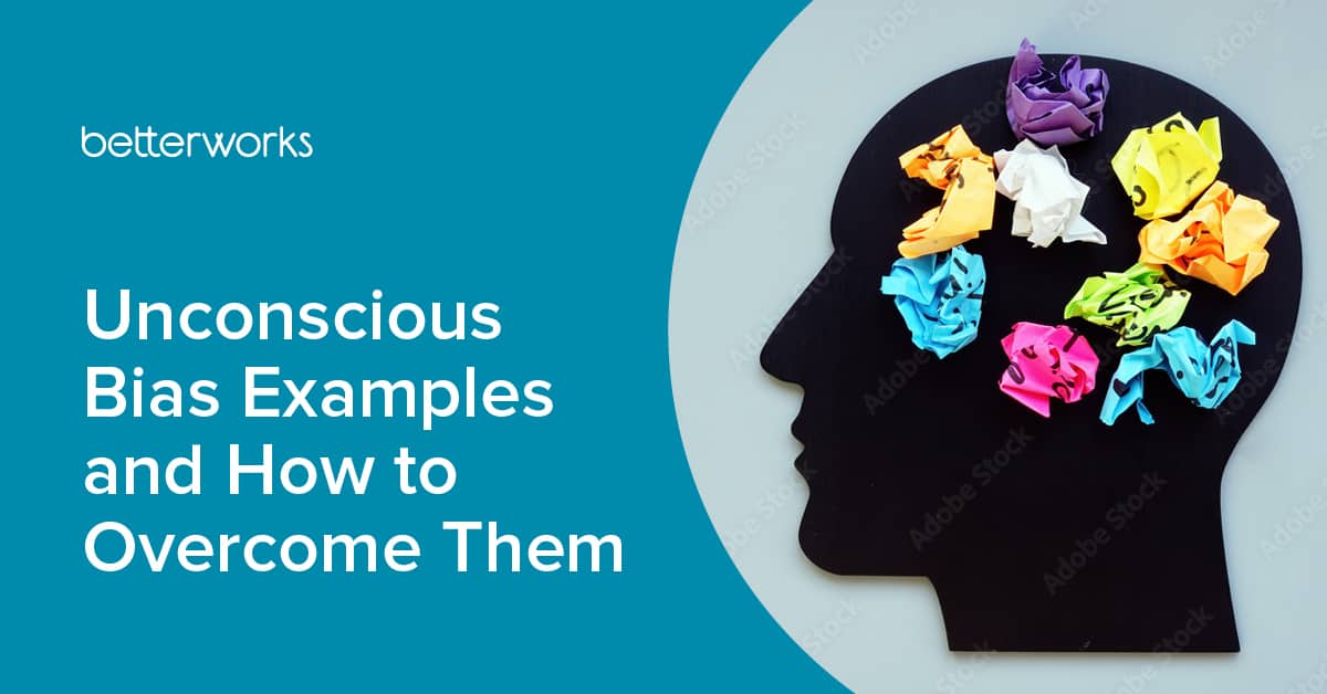 Unconscious Bias Examples And How To Overcome Them Betterworks