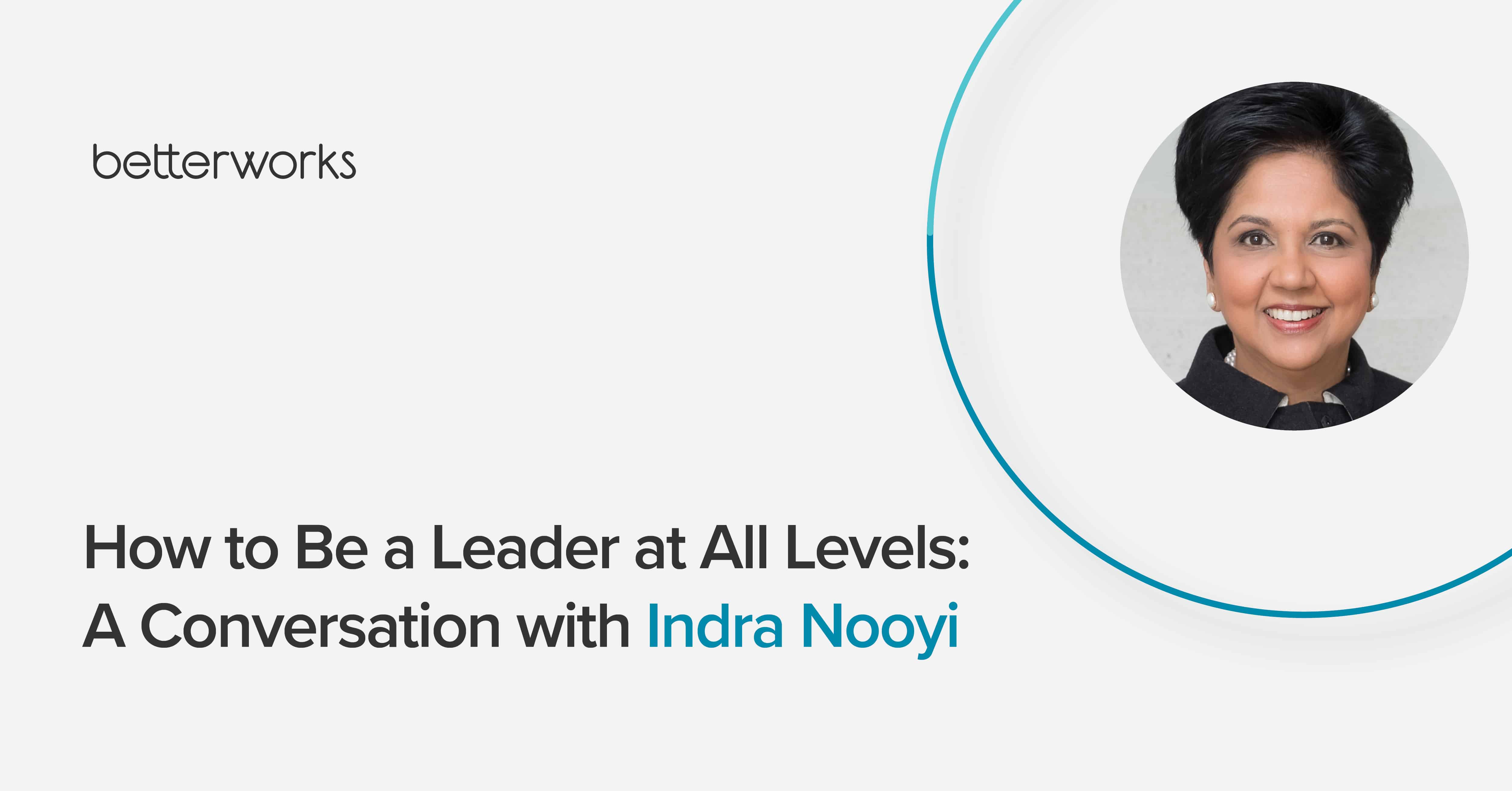 Be A Leader At All Levels: A Conversation With Indra Nooyi - Betterworks