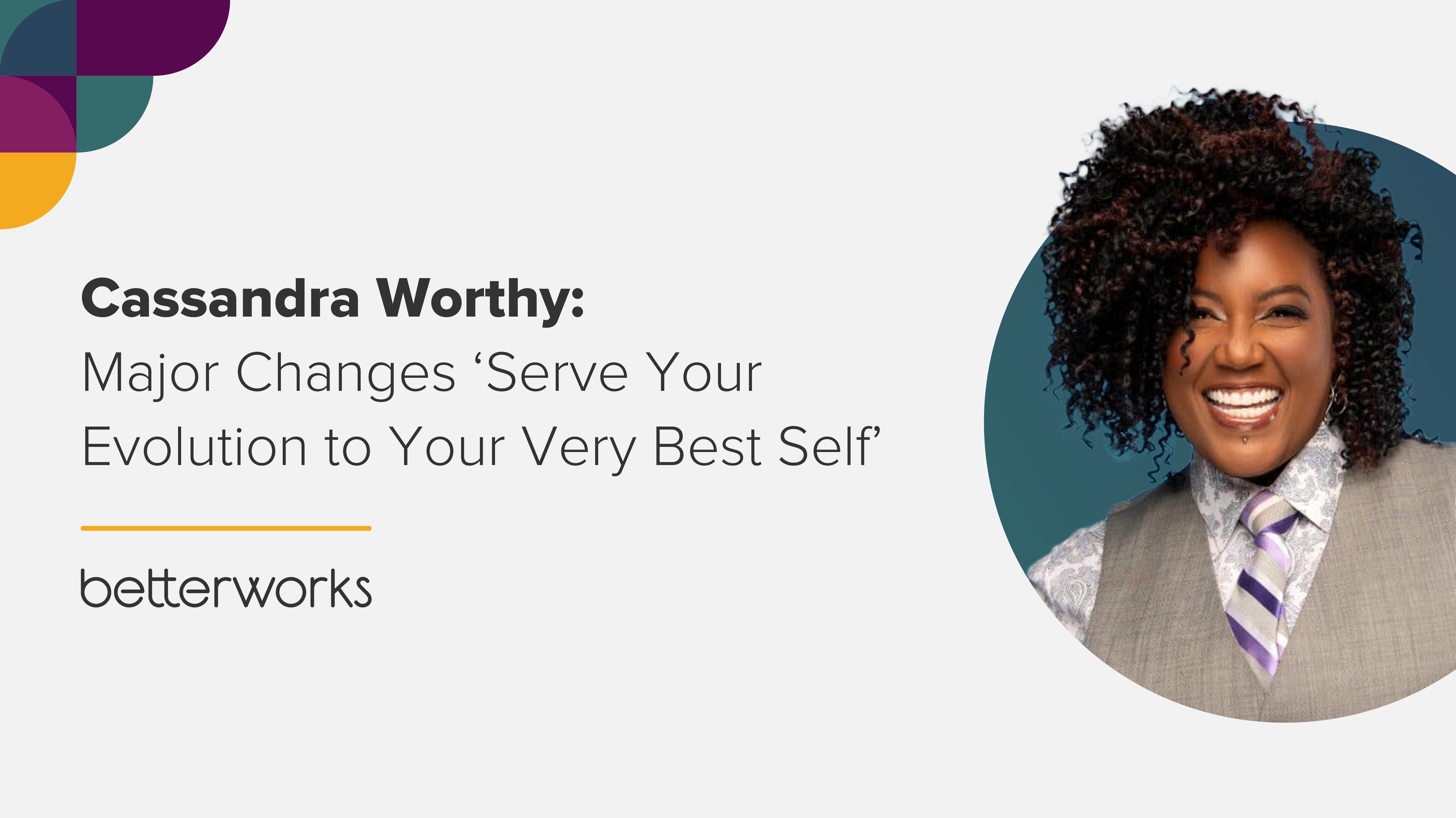 Cassandra Worthy on Approaching Change With Enthusiasm - Betterworks